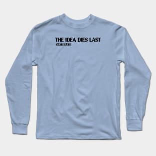 The Idea Dies Last (Black logo) Long Sleeve T-Shirt